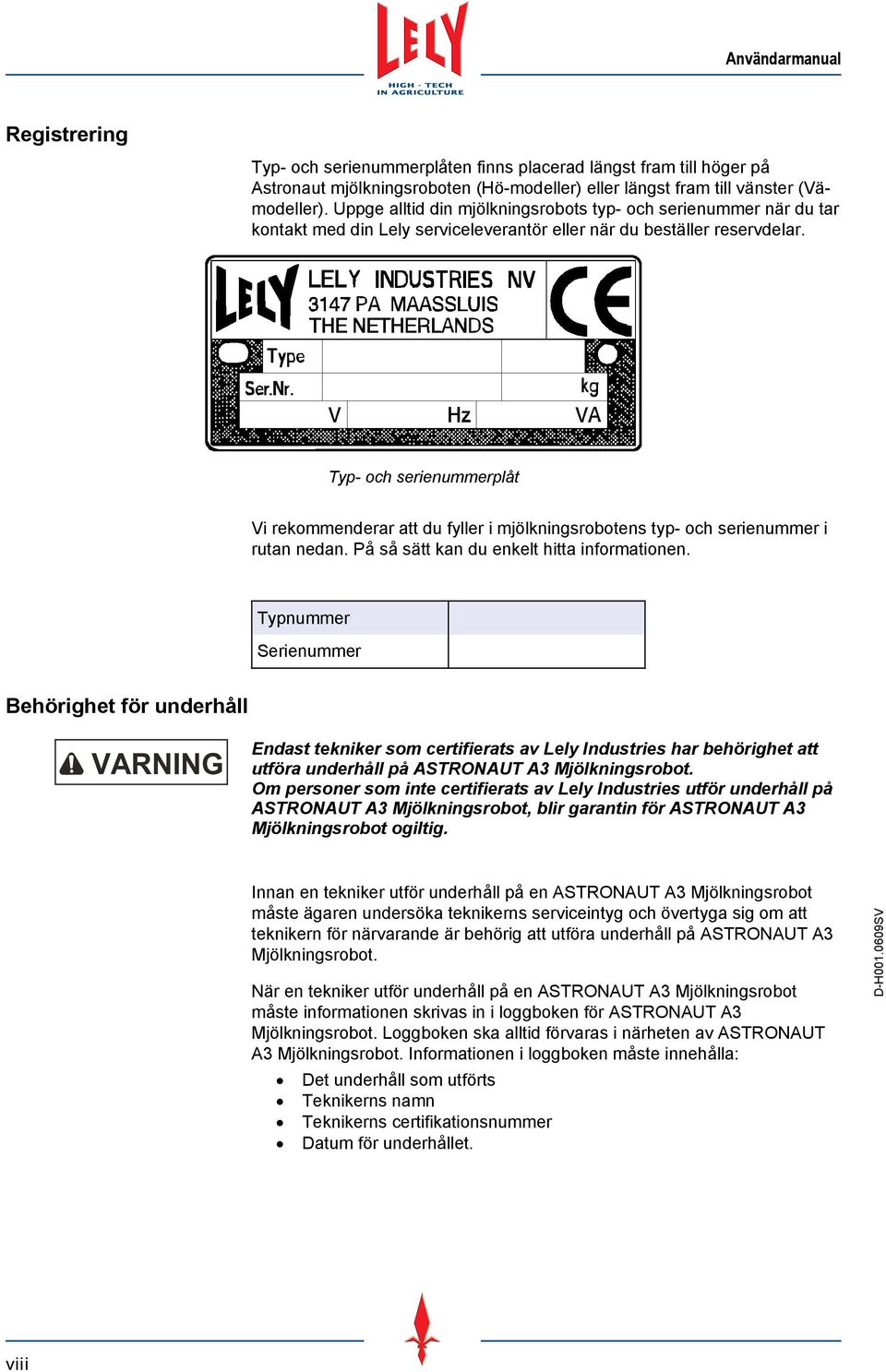 Typ- och serienummerplåt Vi rekommenderar att du fyller i mjölkningsrobotens typ- och serienummer i rutan nedan. På så sätt kan du enkelt hitta informationen.