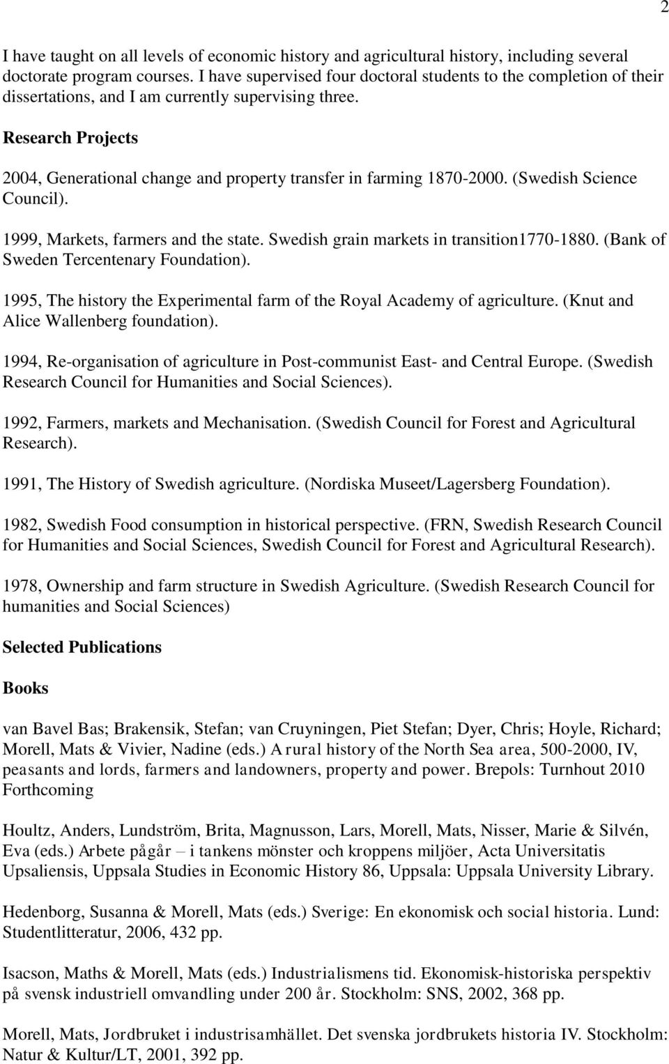 Research Projects 2004, Generational change and property transfer in farming 1870-2000. (Swedish Science Council). 1999, Markets, farmers and the state. Swedish grain markets in transition1770-1880.