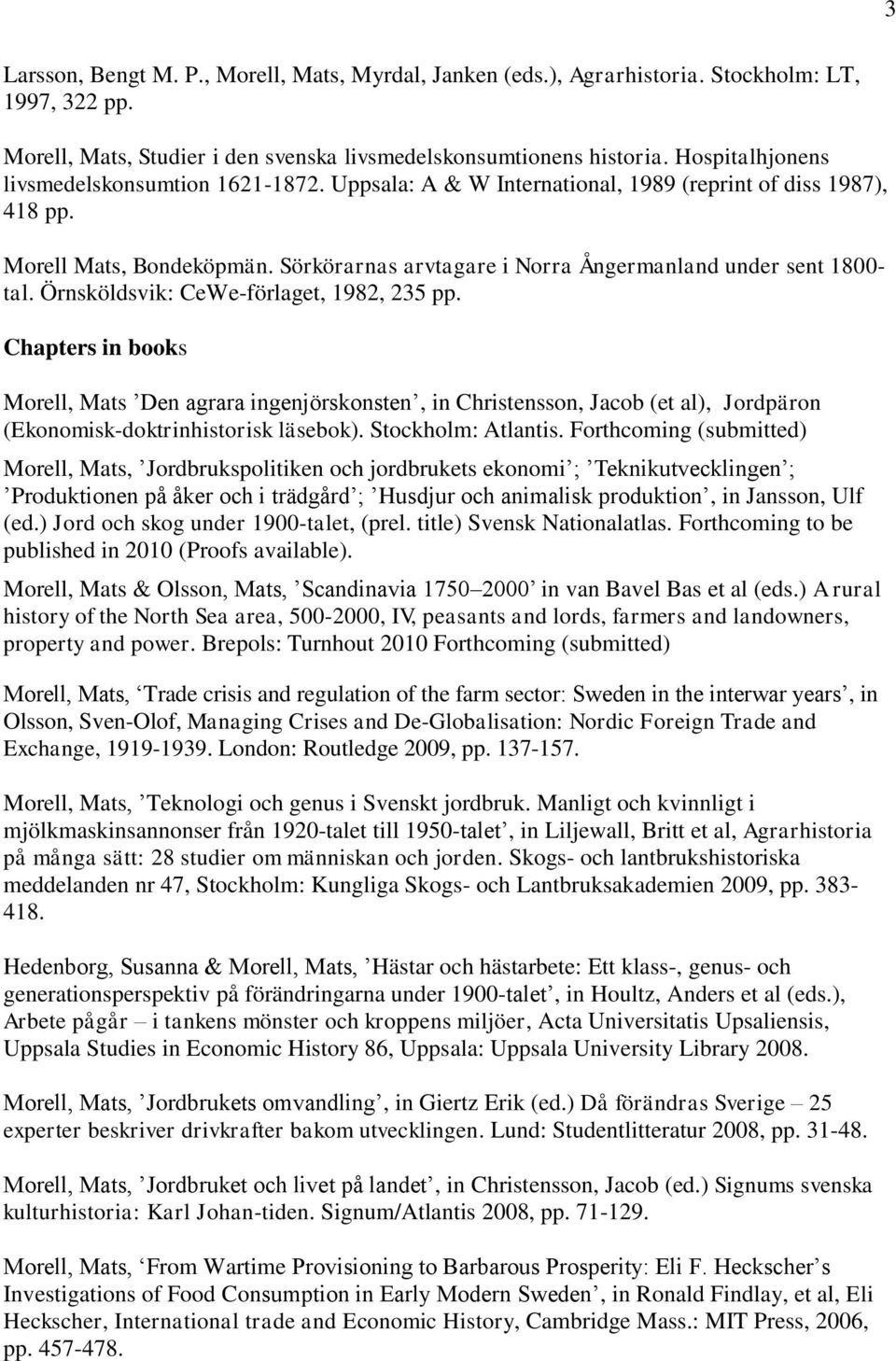 Sörkörarnas arvtagare i Norra Ångermanland under sent 1800- tal. Örnsköldsvik: CeWe-förlaget, 1982, 235 pp.