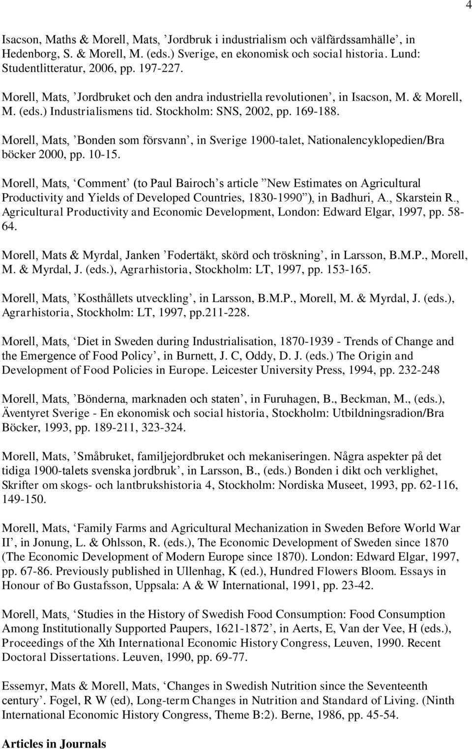 Morell, Mats, Bonden som försvann, in Sverige 1900-talet, Nationalencyklopedien/Bra böcker 2000, pp. 10-15.