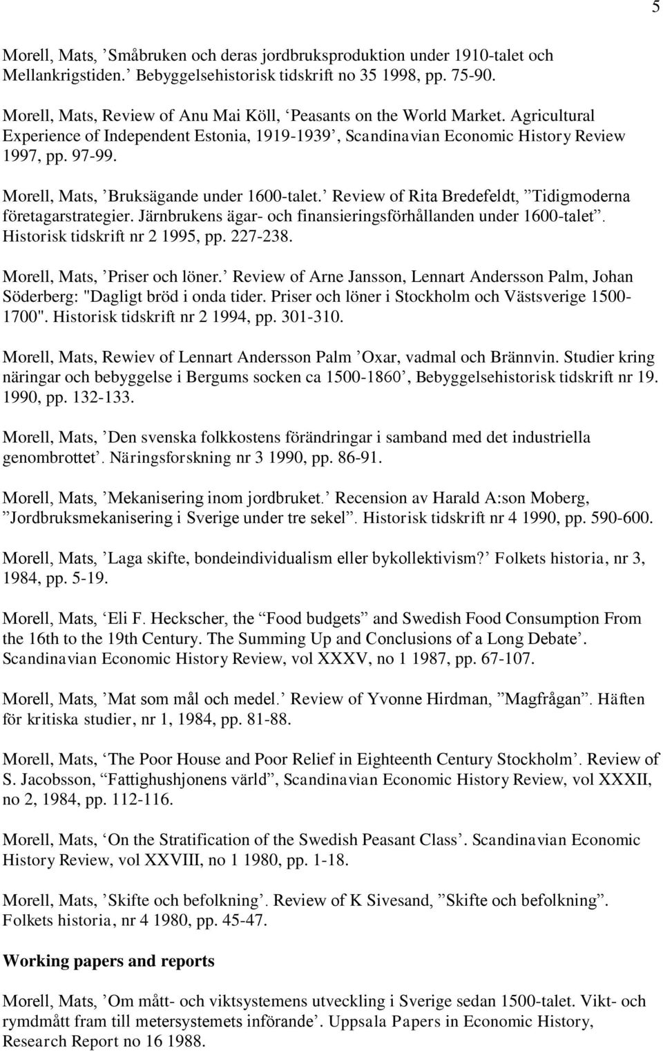 Morell, Mats, Bruksägande under 1600-talet. Review of Rita Bredefeldt, Tidigmoderna företagarstrategier. Järnbrukens ägar- och finansieringsförhållanden under 1600-talet.