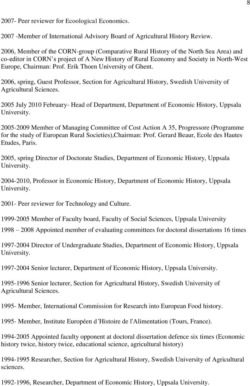 Erik Thoen University of Ghent. 2006, spring, Guest Professor, Section for Agricultural History, Swedish University of Agricultural Sciences.