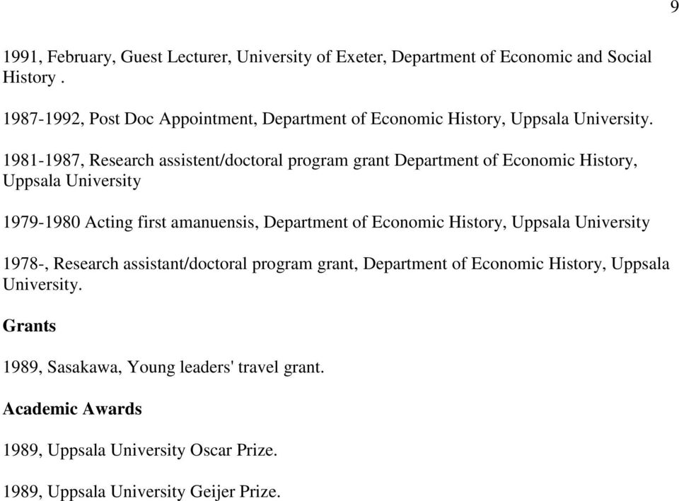 History, Uppsala University 1979-1980 Acting first amanuensis, Department of Economic History, Uppsala University 1978-, Research assistant/doctoral