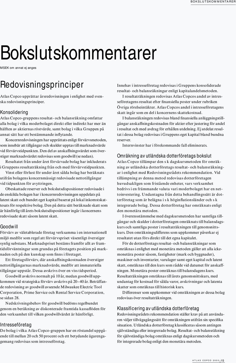 annat sätt har ett bestämmande inflytande. Koncernredovisningen har upprättats enligt förvärvsmetoden, som innebär att tillgångar och skulder upptas till marknadsvärde vid förvärvstidpunkten.