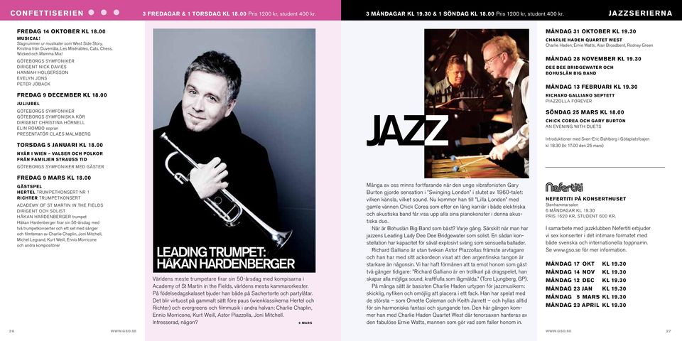 DIRIGENT NICK DAVIES HANNAH HOLGERSSON evelyn jons peter jöback MÅNDAG 31 OKTober KL 19.30 CHArlie HAden QUArtet West Charlie Haden, Ernie Watts, Alan Broadbent, Rodney Green MÅNDAG 28 NOVember KL 19.