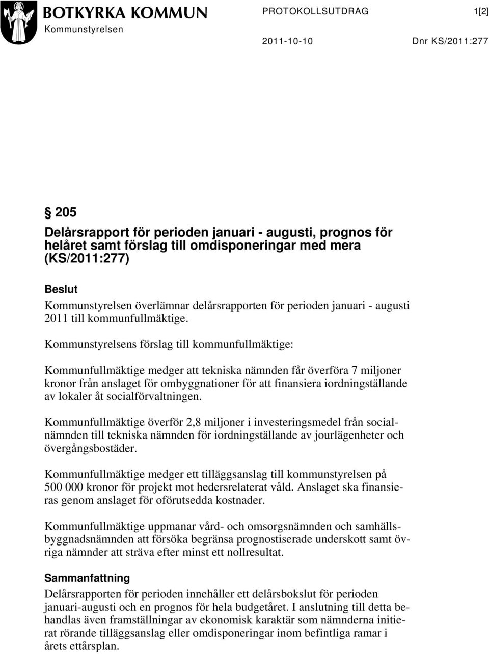 Kommunstyrelsens förslag till kommunfullmäktige: Kommunfullmäktige medger att tekniska nämnden får överföra 7 miljoner kronor från anslaget för ombyggnationer för att finansiera iordningställande av