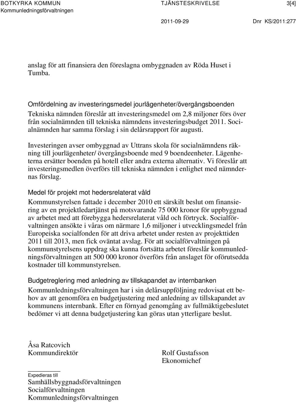 investeringsbudget 2011. Socialnämnden har samma förslag i sin delårsrapport för augusti.