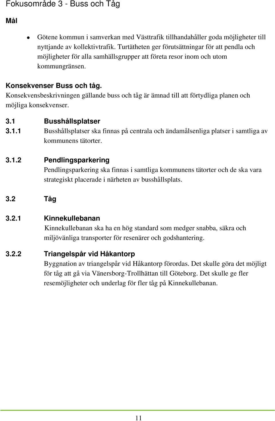 Konsekvensbeskrivningen gällande buss och tåg är ämnad till att förtydliga planen och möjliga konsekvenser. 3.1 