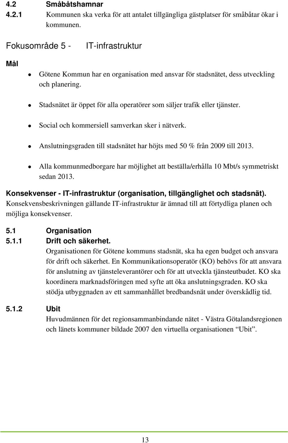 Stadsnätet är öppet för alla operatörer som säljer trafik eller tjänster. Social och kommersiell samverkan sker i nätverk. Anslutningsgraden till stadsnätet har höjts med 50 % från 2009 till 2013.