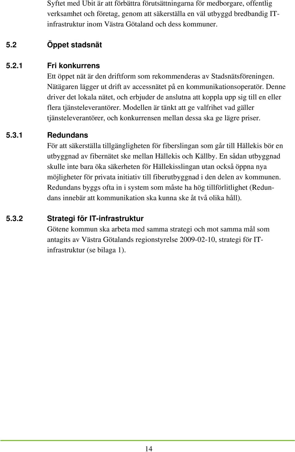 Denne driver det lokala nätet, och erbjuder de anslutna att koppla upp sig till en eller flera tjänsteleverantörer.