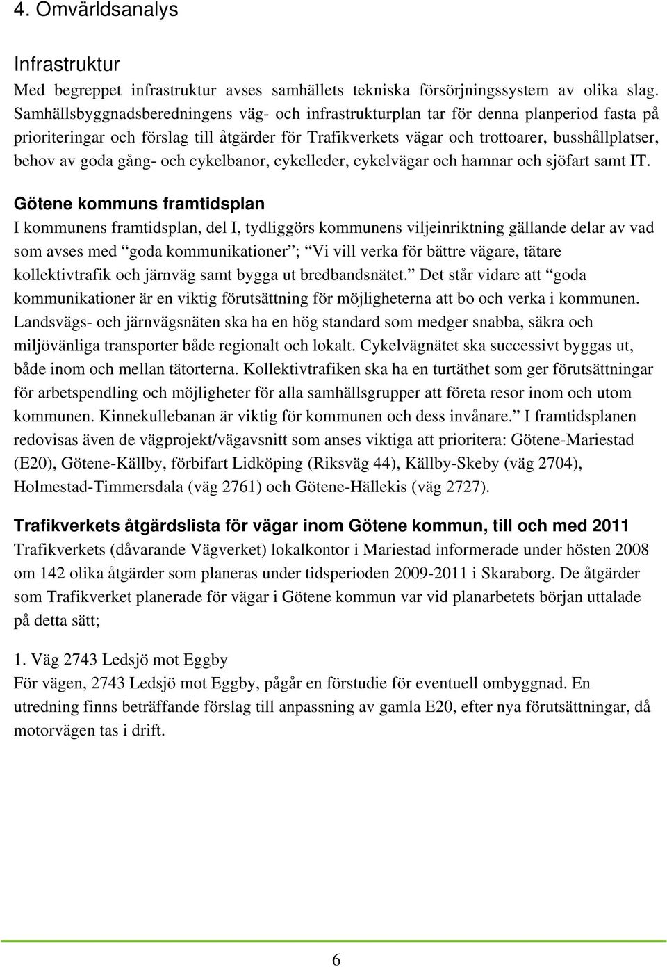 goda gång- och cykelbanor, cykelleder, cykelvägar och hamnar och sjöfart samt IT.