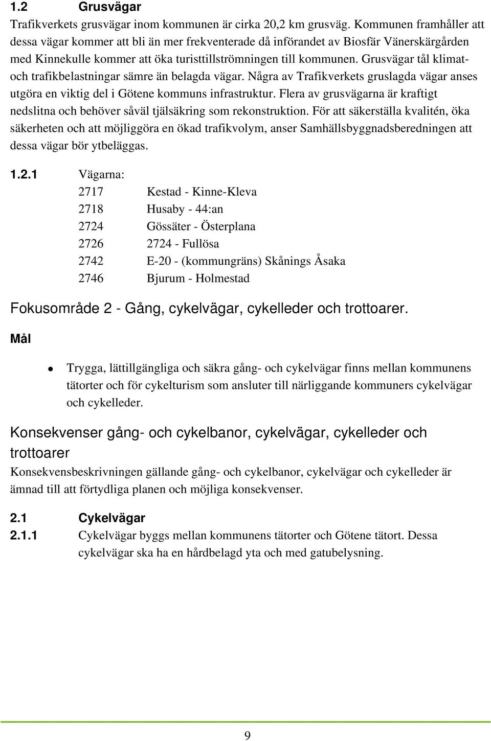 Grusvägar tål klimatoch trafikbelastningar sämre än belagda vägar. Några av Trafikverkets gruslagda vägar anses utgöra en viktig del i Götene kommuns infrastruktur.