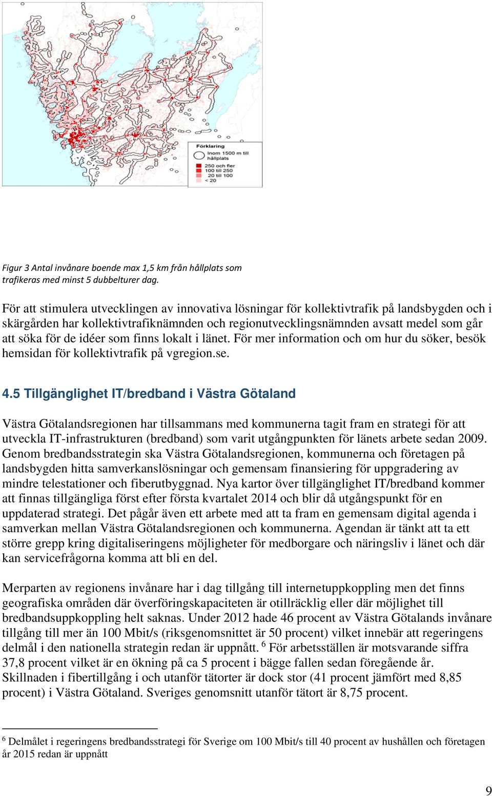 idéer som finns lokalt i länet. För mer information och om hur du söker, besök hemsidan för kollektivtrafik på vgregion.se. 4.