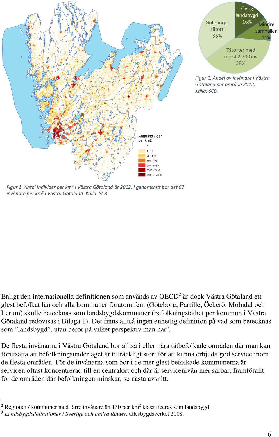 Enligt den internationella definitionen som används av OECD 2 är dock Västra Götaland ett glest befolkat län och alla kommuner förutom fem (Göteborg, Partille, Öckerö, Mölndal och Lerum) skulle