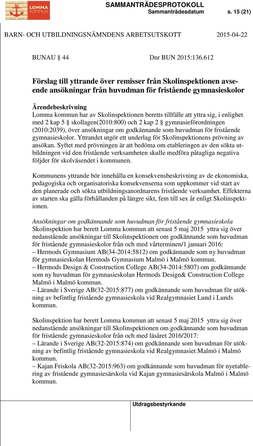 enlighet med 2 kap 5 skollagen(2010:800) och 2 kap 2 gymnasieförordningen (2010:2039), över ansökningar om godkännande som huvudman för fristående gymnasieskolor.