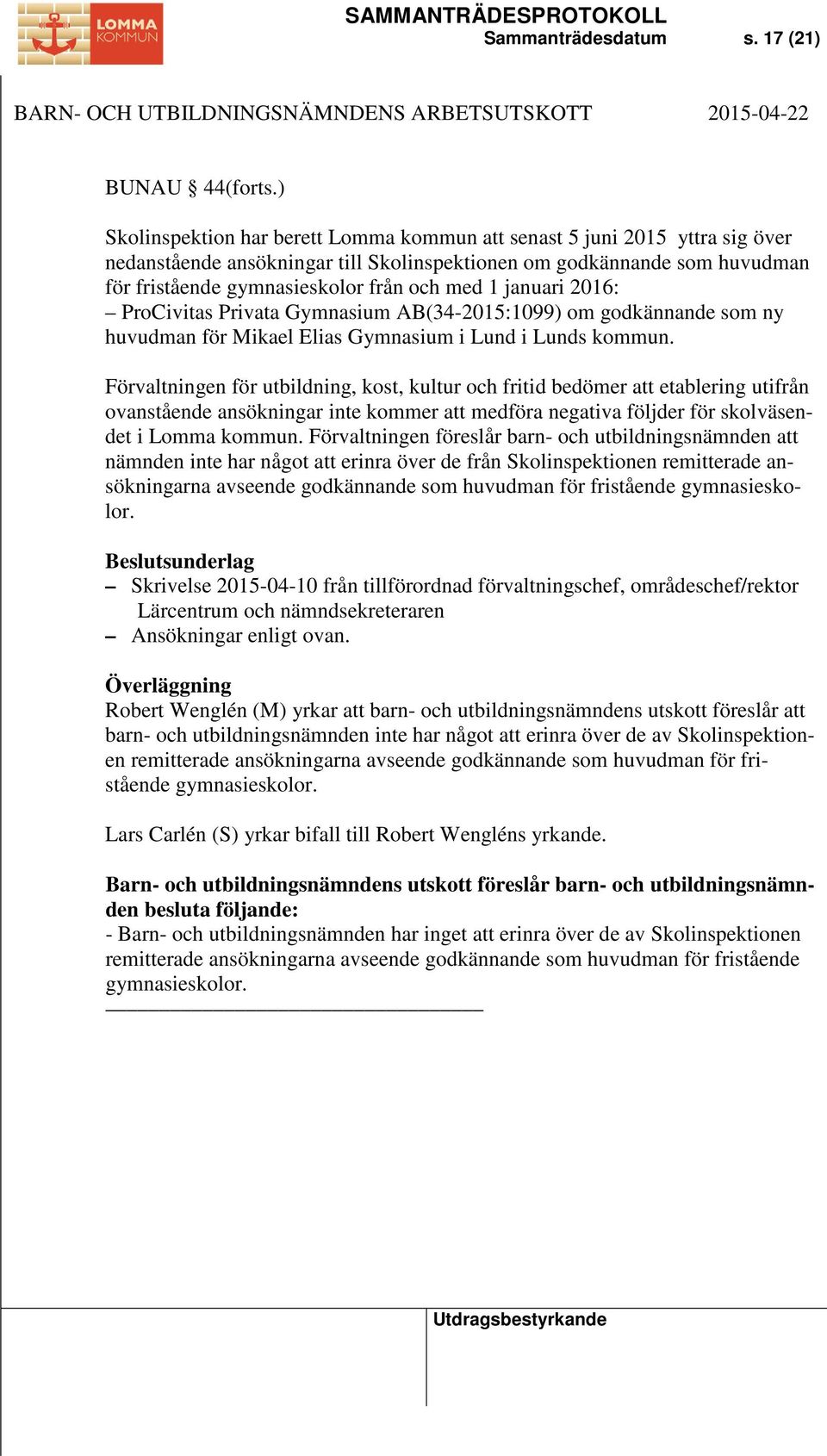 januari 2016: ProCivitas Privata Gymnasium AB(34-2015:1099) om godkännande som ny huvudman för Mikael Elias Gymnasium i Lund i Lunds kommun.