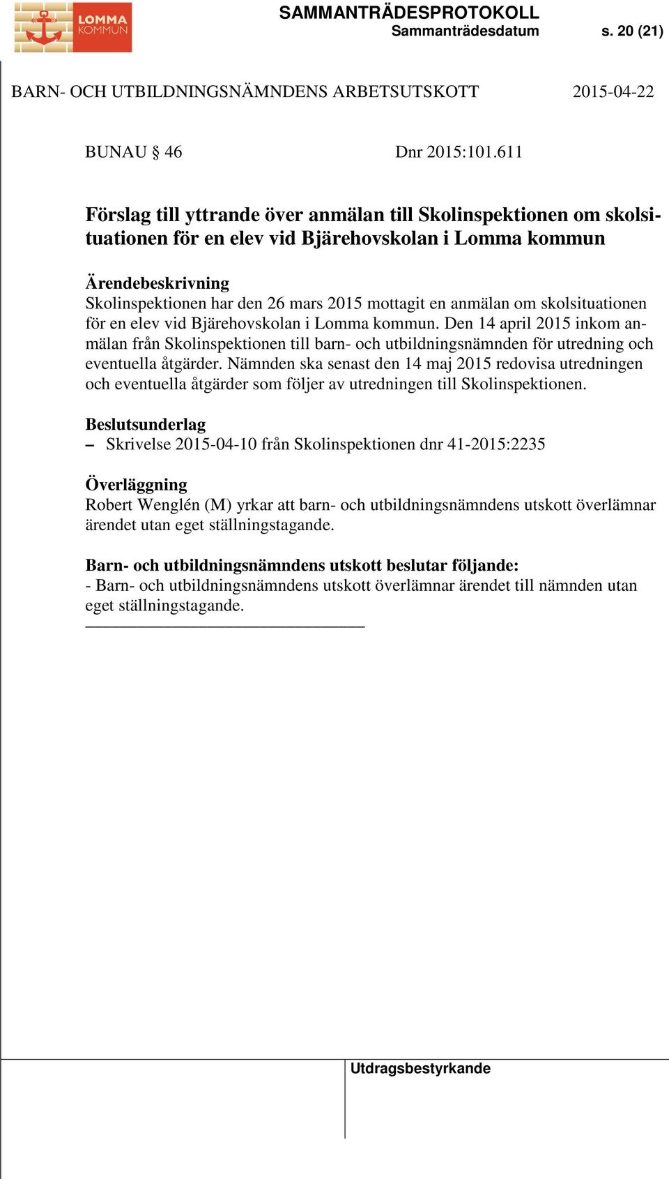 skolsituationen för en elev vid Bjärehovskolan i Lomma kommun. Den 14 april 2015 inkom anmälan från Skolinspektionen till barn- och utbildningsnämnden för utredning och eventuella åtgärder.