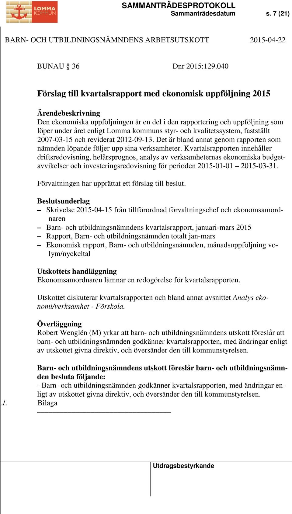 kvalitetssystem, fastställt 2007-03-15 och reviderat 2012-09-13. Det är bland annat genom rapporten som nämnden löpande följer upp sina verksamheter.