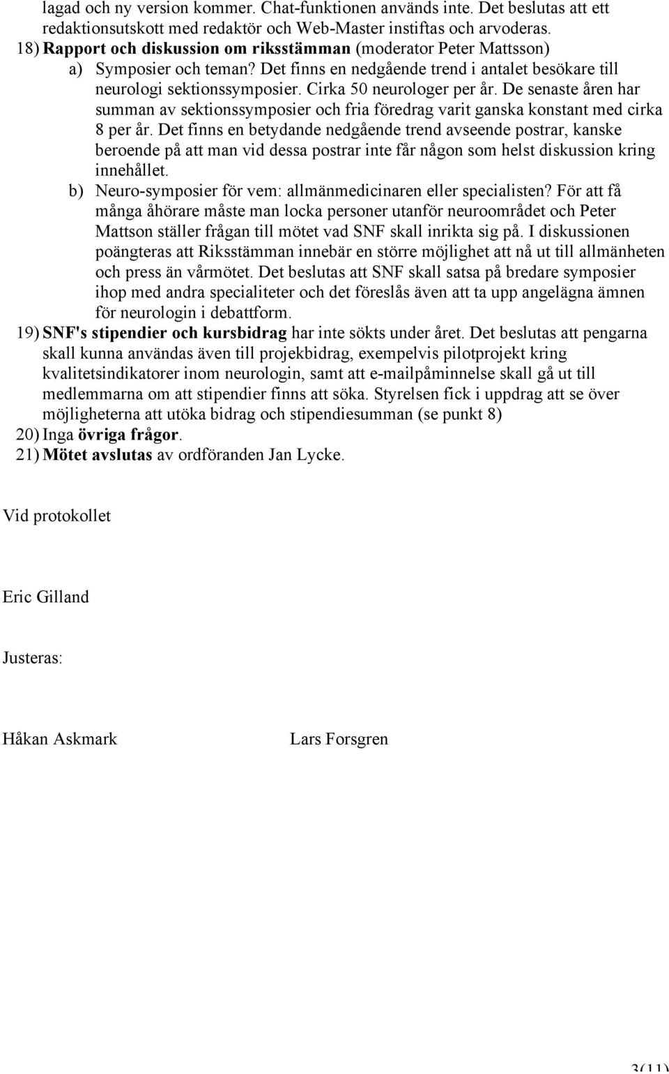 Cirka 50 neurologer per år. De senaste åren har summan av sektionssymposier och fria föredrag varit ganska konstant med cirka 8 per år.