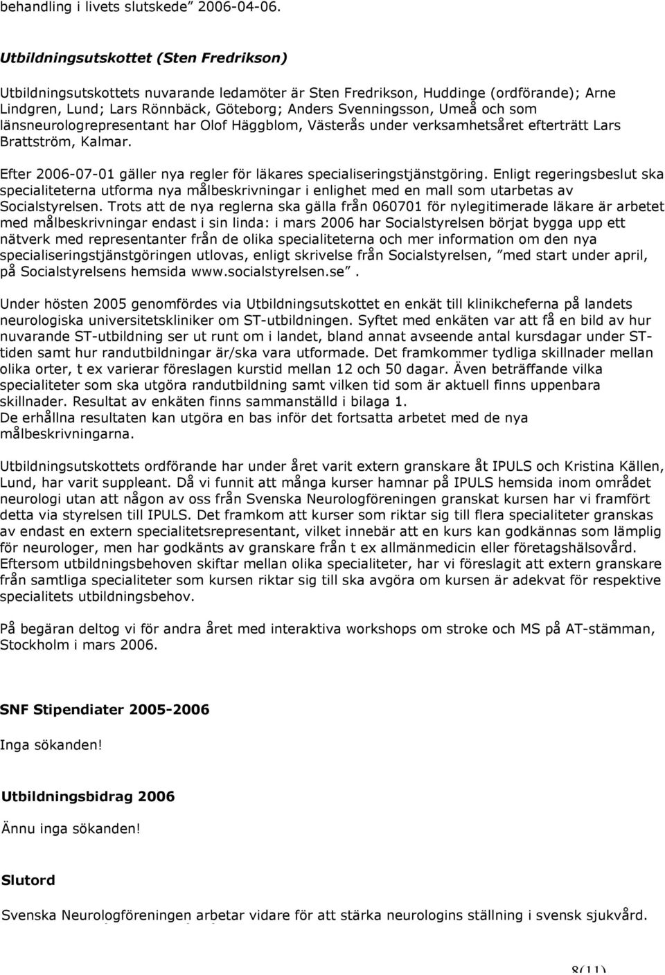 som länsneurologrepresentant har Olof Häggblom, Västerås under verksamhetsåret efterträtt Lars Brattström, Kalmar. Efter 2006-07-01 gäller nya regler för läkares specialiseringstjänstgöring.