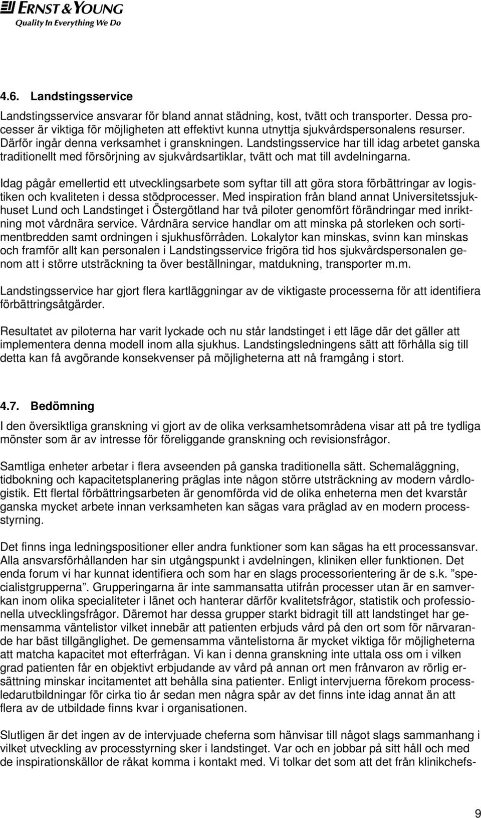 Landstingsservice har till idag arbetet ganska traditionellt med försörjning av sjukvårdsartiklar, tvätt och mat till avdelningarna.