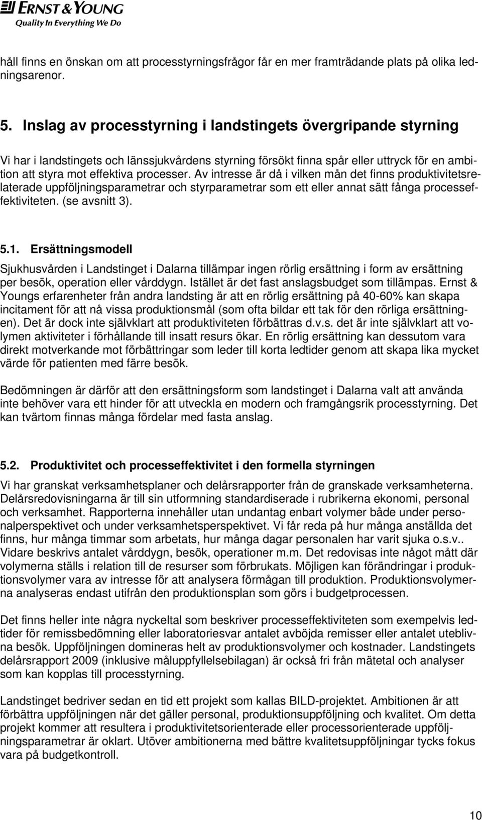 Av intresse är då i vilken mån det finns produktivitetsrelaterade uppföljningsparametrar och styrparametrar som ett eller annat sätt fånga processeffektiviteten. (se avsnitt 3). 5.1.