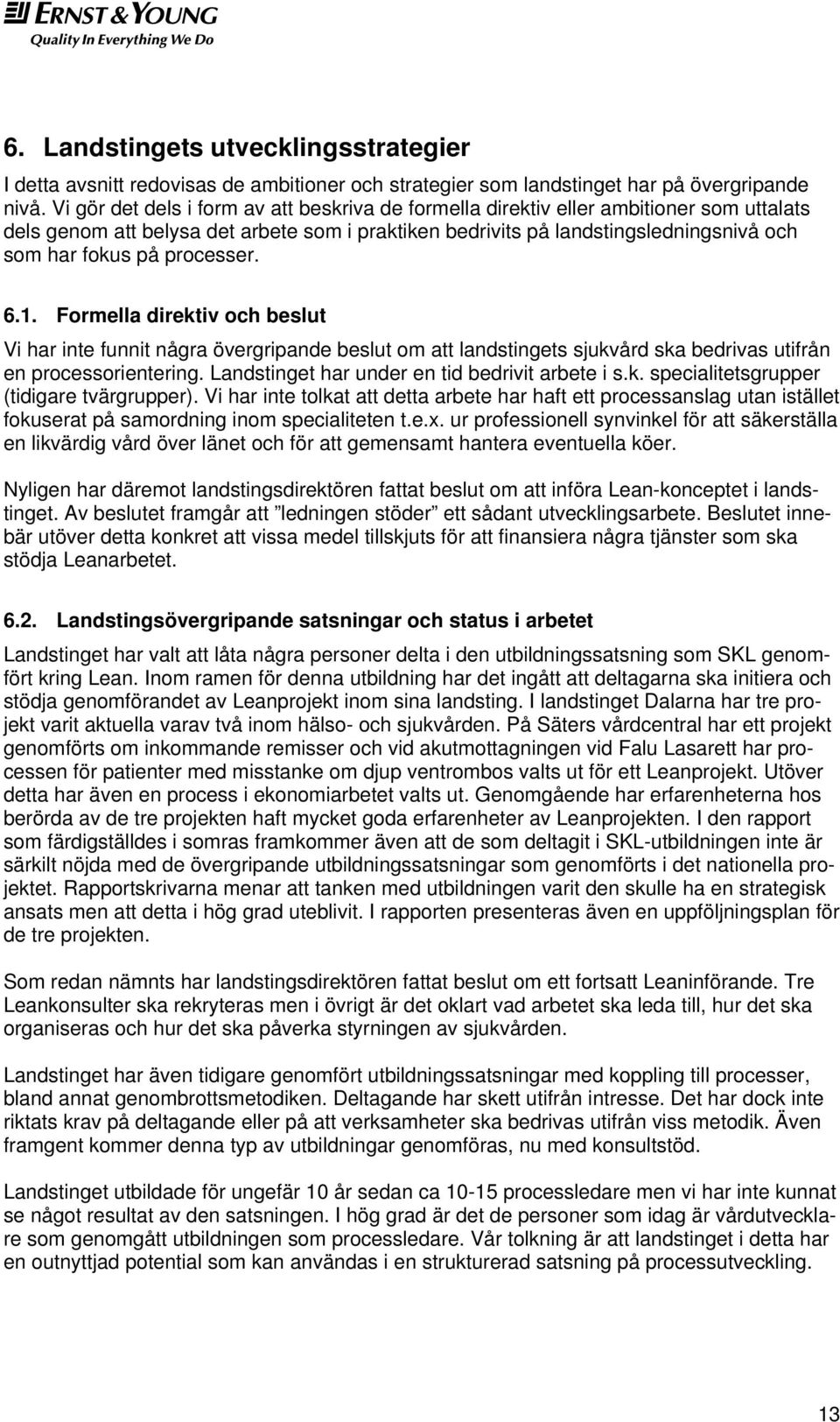 processer. 6.1. Formella direktiv och beslut Vi har inte funnit några övergripande beslut om att landstingets sjukvård ska bedrivas utifrån en processorientering.