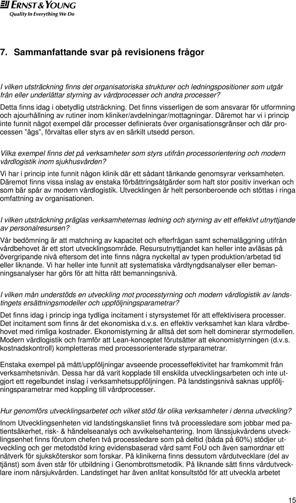 Däremot har vi i princip inte funnit något exempel där processer definierats över organisationsgränser och där processen ägs, förvaltas eller styrs av en särkilt utsedd person.