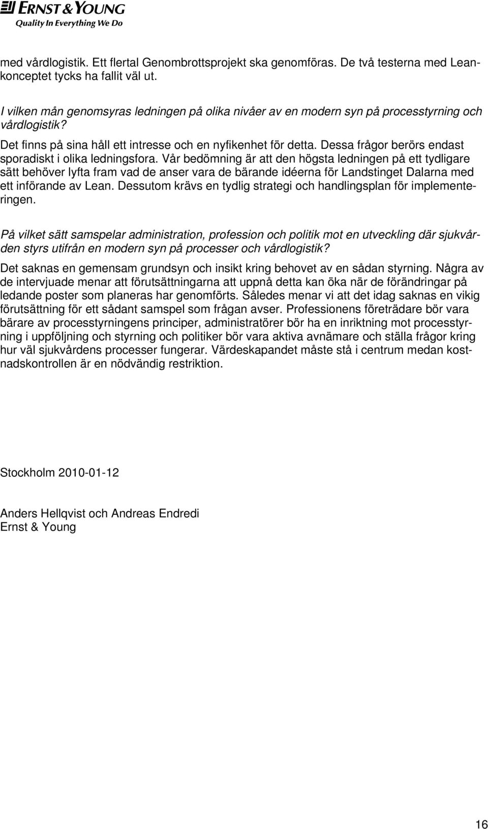 Dessa frågor berörs endast sporadiskt i olika ledningsfora.