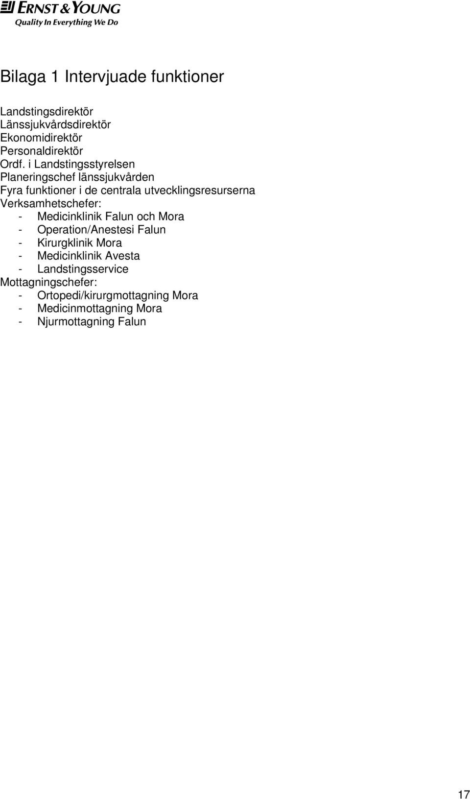 Verksamhetschefer: - Medicinklinik Falun och Mora - Operation/Anestesi Falun - Kirurgklinik Mora - Medicinklinik