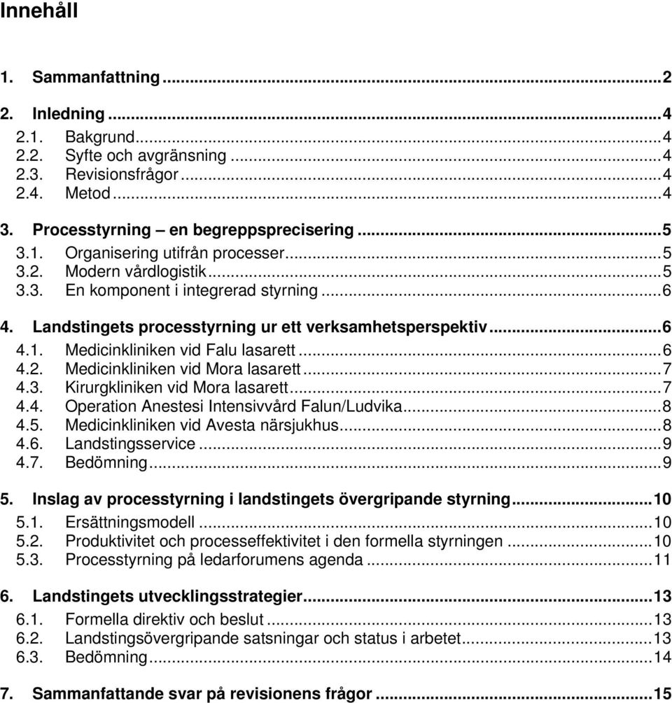 ..7 4.3. Kirurgkliniken vid Mora lasarett...7 4.4. Operation Anestesi Intensivvård Falun/Ludvika...8 4.5. Medicinkliniken vid Avesta närsjukhus...8 4.6. Landstingsservice...9 4.7. Bedömning...9 5.