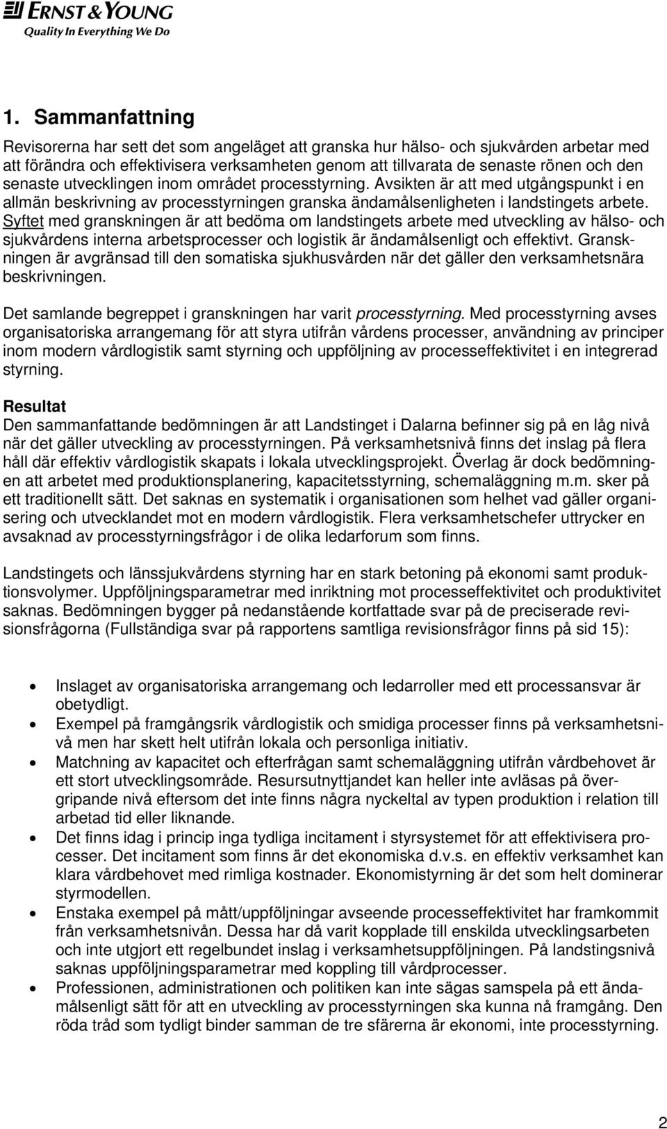 Syftet med granskningen är att bedöma om landstingets arbete med utveckling av hälso- och sjukvårdens interna arbetsprocesser och logistik är ändamålsenligt och effektivt.