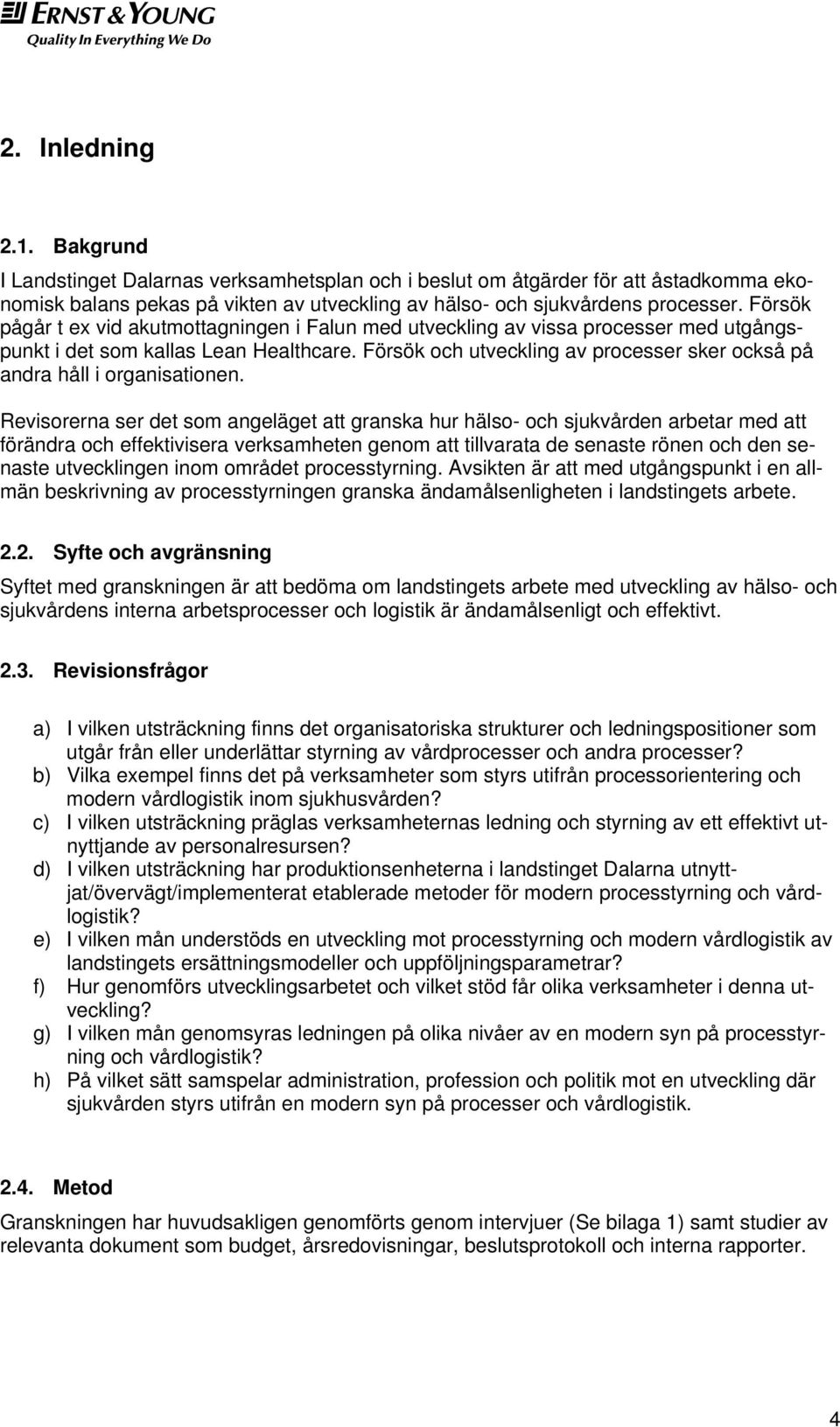 Försök och utveckling av processer sker också på andra håll i organisationen.
