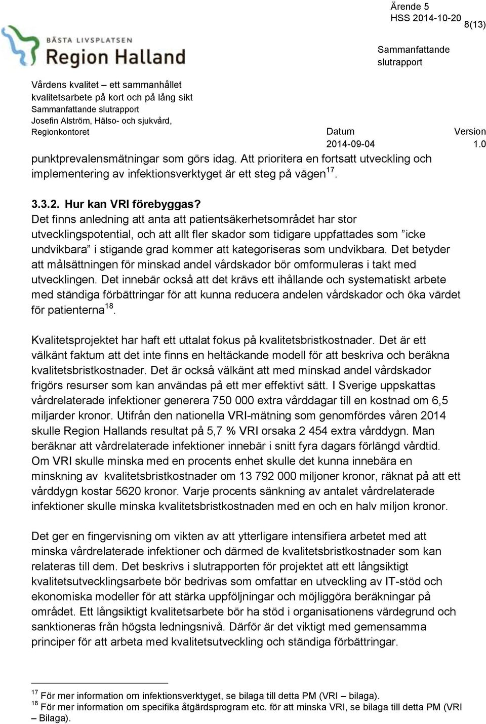 som undvikbara. Det betyder att målsättningen för minskad andel vårdskador bör omformuleras i takt med utvecklingen.