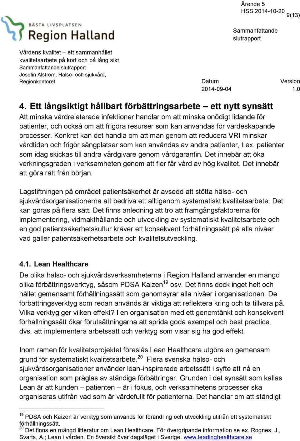 användas för värdeskapande processer. Konkret kan det handla om att man genom att reducera VRI minskar vårdtiden och frigör sängplatser som kan användas av andra patienter, t.ex.