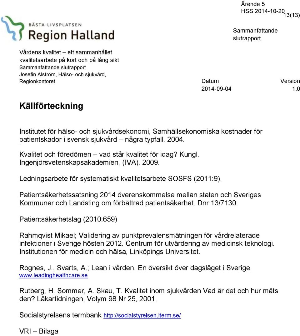 Patientsäkerhetssatsning 214 överenskommelse mellan staten och Sveriges Kommuner och Landsting om förbättrad patientsäkerhet. Dnr 13/713.
