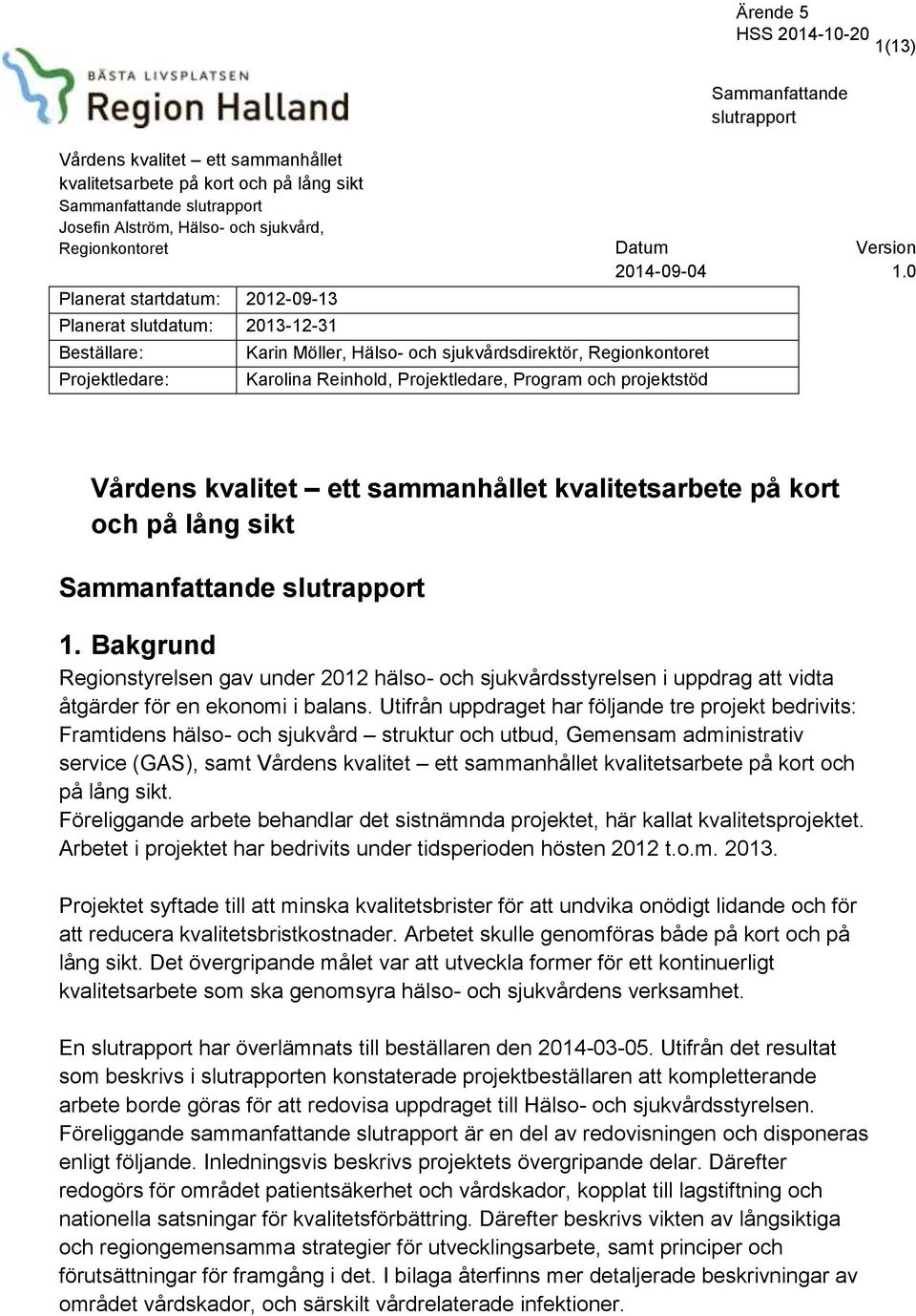 Utifrån uppdraget har följande tre projekt bedrivits: Framtidens hälso- och sjukvård struktur och utbud, Gemensam administrativ service (GAS), samt kvalitetsarbete på kort och på lång sikt.