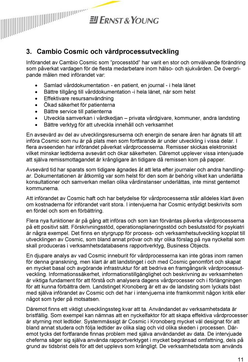 De övergripande målen med införandet var: Samlad vårddokumentation - en patient, en journal - i hela länet Bättre tillgång till vårddokumentation -i hela länet, när som helst Effektivare