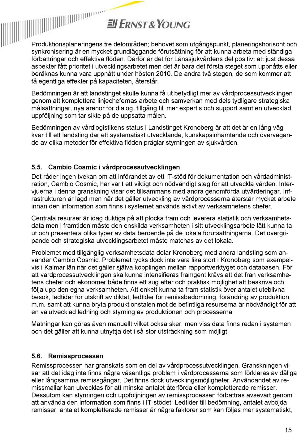Därför är det för Länssjukvårdens del positivt att just dessa aspekter fått prioritet i utvecklingsarbetet men det är bara det första steget som uppnåtts eller beräknas kunna vara uppnått under