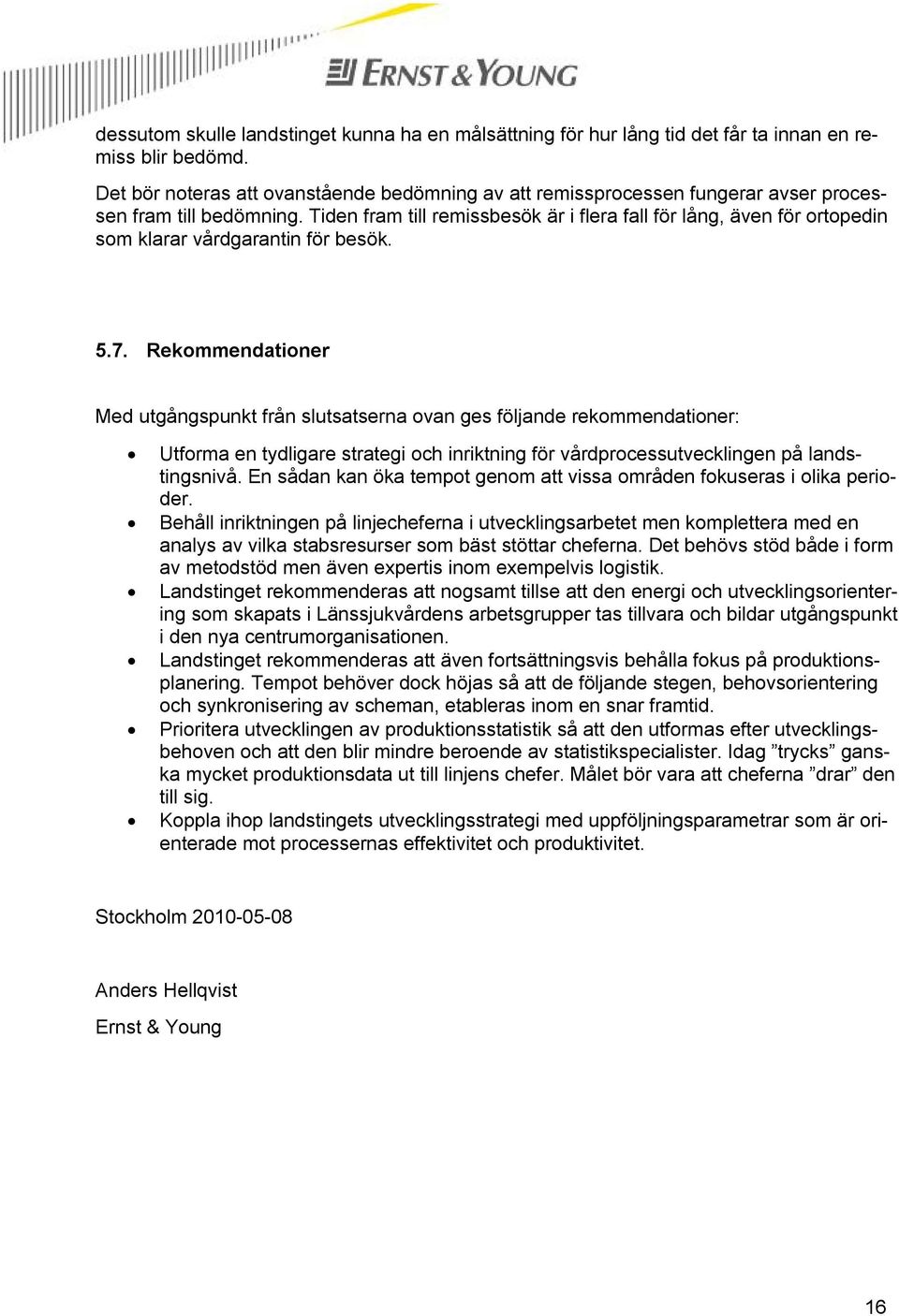 Tiden fram till remissbesök är i flera fall för lång, även för ortopedin som klarar vårdgarantin för besök. 5.7.