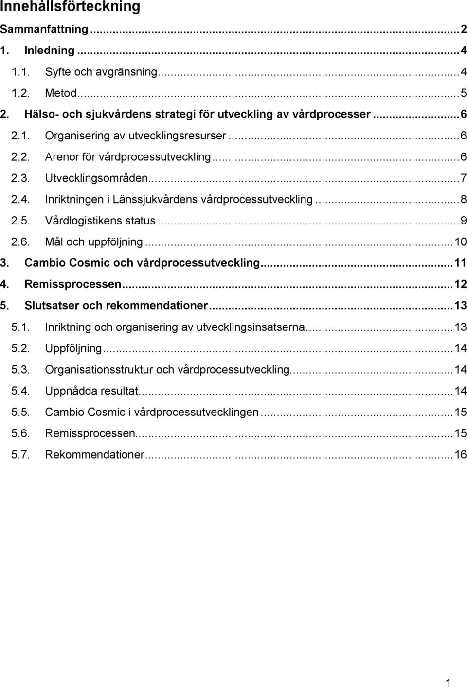 .. 10 3. Cambio Cosmic och vårdprocessutveckling... 11 4. Remissprocessen... 12 5. Slutsatser och rekommendationer... 13 5.1. Inriktning och organisering av utvecklingsinsatserna... 13 5.2. Uppföljning.