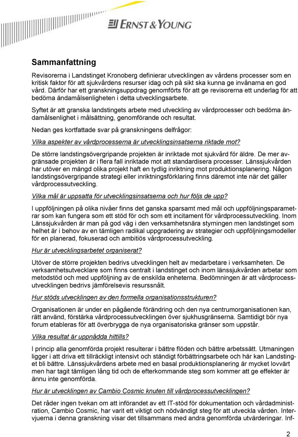 Syftet är att granska landstingets arbete med utveckling av vårdprocesser och bedöma ändamålsenlighet i målsättning, genomförande och resultat.