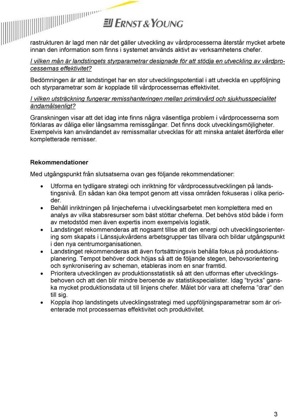 Bedömningen är att landstinget har en stor utvecklingspotential i att utveckla en uppföljning och styrparametrar som är kopplade till vårdprocessernas effektivitet.
