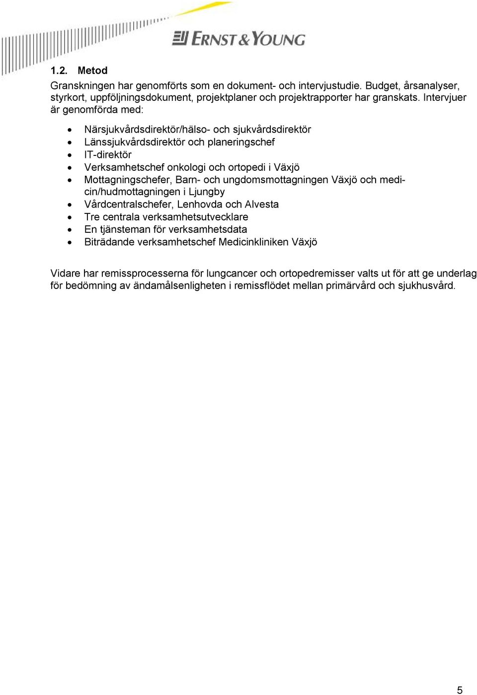 Barn- och ungdomsmottagningen Växjö och medicin/hudmottagningen i Ljungby Vårdcentralschefer, Lenhovda och Alvesta Tre centrala verksamhetsutvecklare En tjänsteman för verksamhetsdata Biträdande