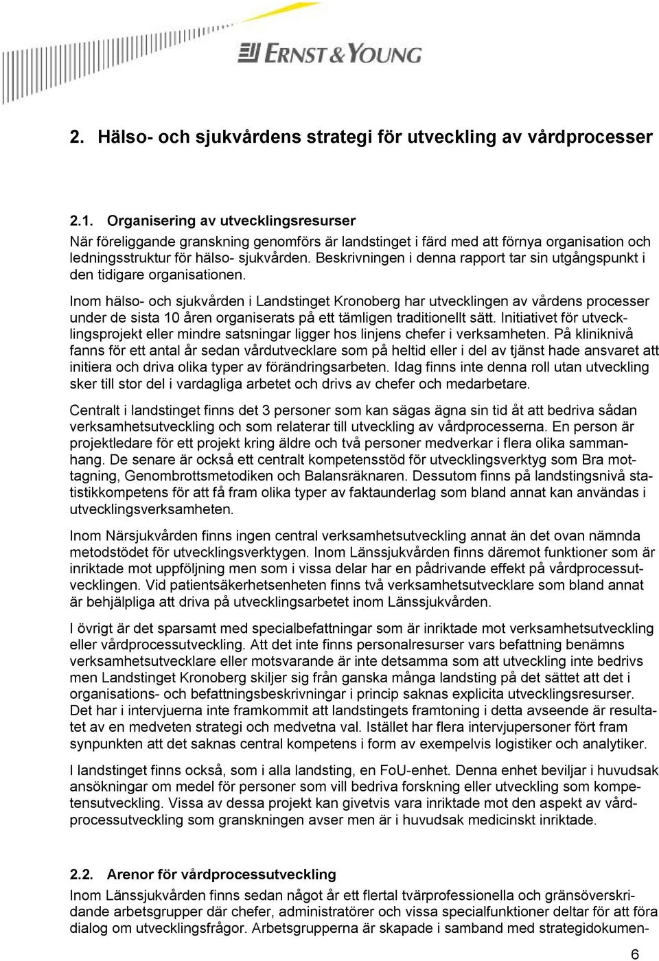 Beskrivningen i denna rapport tar sin utgångspunkt i den tidigare organisationen.