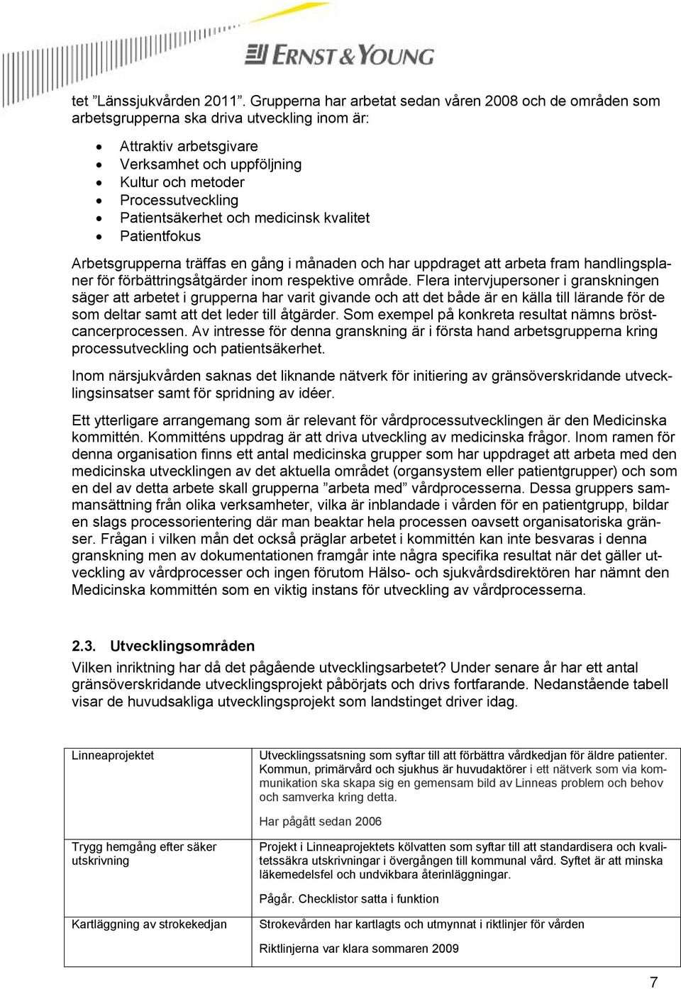 Patientsäkerhet och medicinsk kvalitet Patientfokus Arbetsgrupperna träffas en gång i månaden och har uppdraget att arbeta fram handlingsplaner för förbättringsåtgärder inom respektive område.