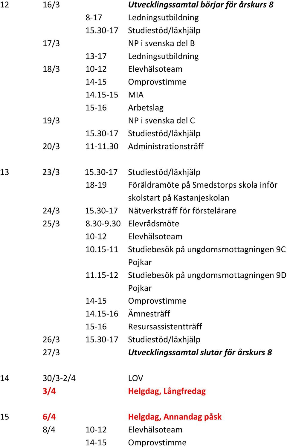 30 Administrationsträff 13 23/3 18-19 Föräldramöte på Smedstorps skola inför skolstart på Kastanjeskolan 24/3 15.30-17 Nätverksträff för förstelärare 25/3 8.