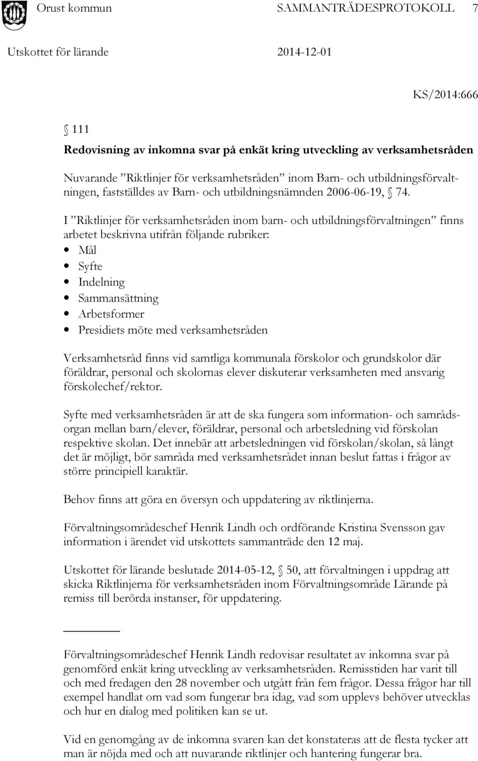 I Riktlinjer för verksamhetsråden inom barn- och utbildningsförvaltningen finns arbetet beskrivna utifrån följande rubriker: Mål Syfte Indelning Sammansättning Arbetsformer Presidiets möte med