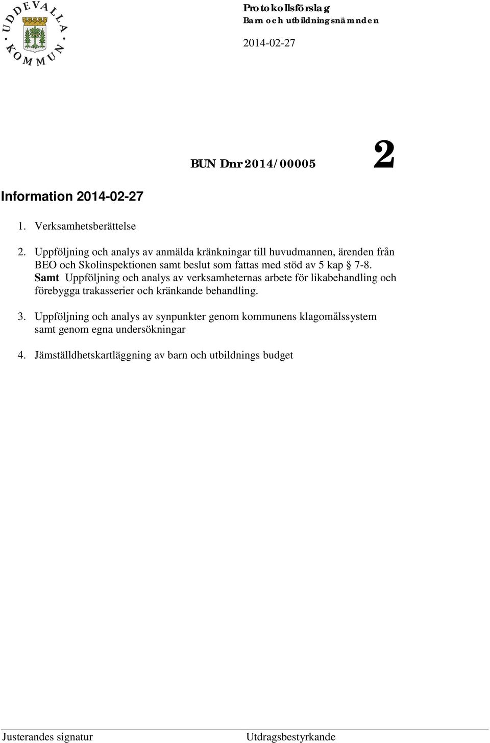 Samt Uppföljning och analys av verksamheternas arbete för likabehandling och förebygga trakasserier och kränkande behandling. 3.