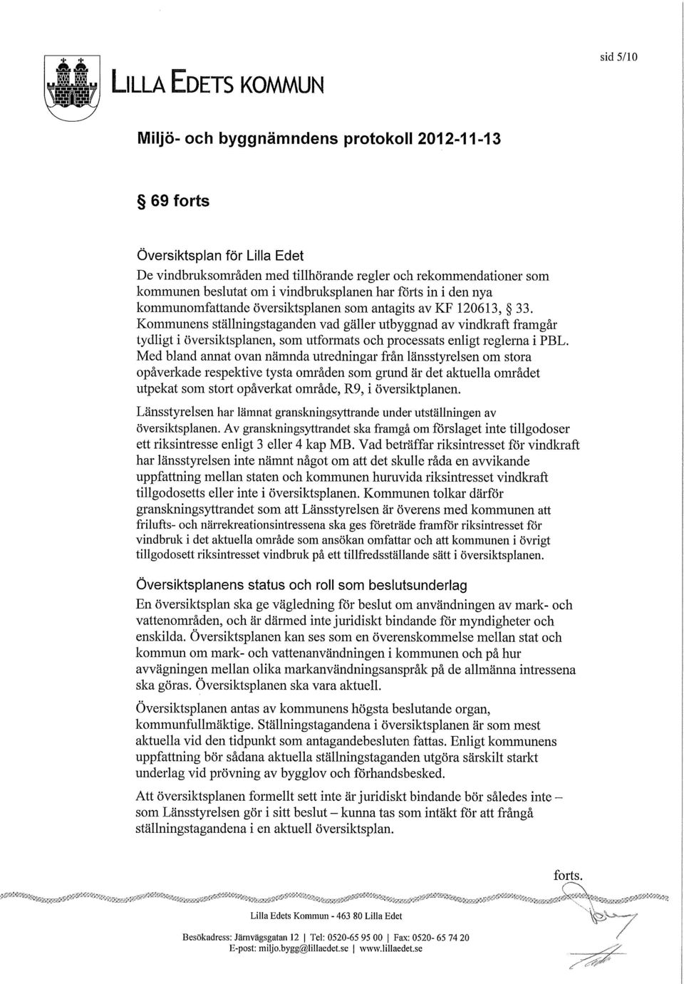 % ILLA DETS KOMMUN sid 5/10 69 forts Översiktsplan för Lilla Edet De vindbruksområden med tillhörande regler och rekommendationer som kommunen beslutat om i vindbruksplanen har förts in i den nya